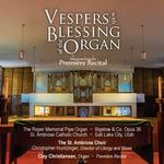 Saint Ambrose Vespers and Blessing of Organ with Premiere Recital. Saint Ambrose Choir, Christopher Huntzinger, director and organ. Clay Christiansen, organ.